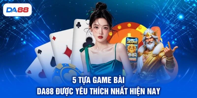 Game Bài DA88 - Cập Nhật 5 Sản Phẩm Hấp Dẫn, Ấn Tượng Game Bài DA88 - Cập Nhật 5 Sản Phẩm Hấp Dẫn, Ấn Tượng