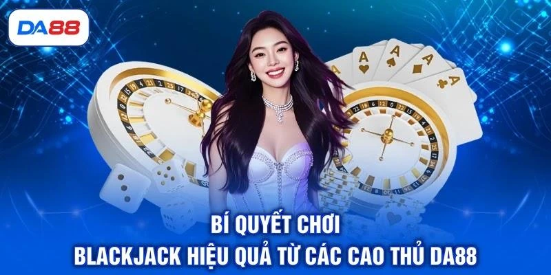 Blackjack - 3 Thời Điểm Nên Dừng Lại Để Đảm Bảo An Toàn Blackjack - 3 Thời Điểm Nên Dừng Lại Để Đảm Bảo An Toàn