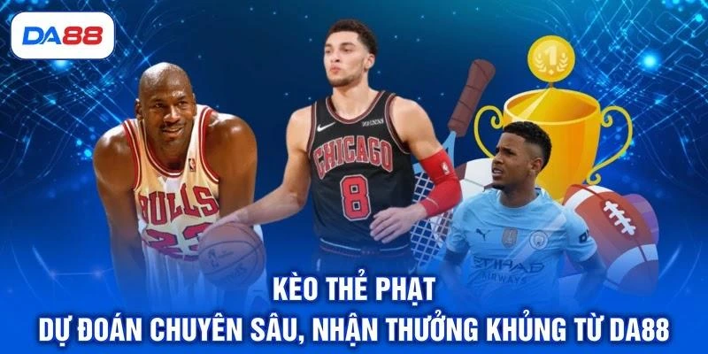 Kèo Thẻ Phạt - Dự Đoán Chuyên Sâu, Nhận Thưởng Khủng Từ DA88 Kèo Thẻ Phạt - Dự Đoán Chuyên Sâu, Nhận Thưởng Khủng Từ DA88