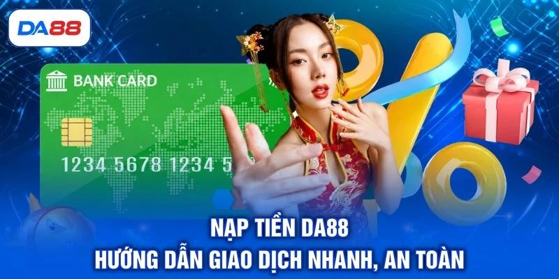 Nạp Tiền DA88 - Hướng Dẫn Giao Dịch Nhanh, An Toàn Nạp Tiền DA88 - Hướng Dẫn Giao Dịch Nhanh, An Toàn