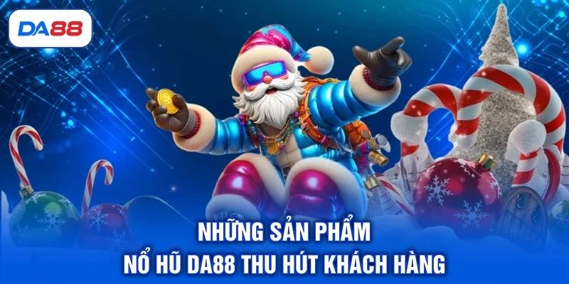 Nổ Hũ DA88 - Đánh Giá 4 Ưu Điểm Thu Hút Khách Hàng Nổ Hũ DA88 - Đánh Giá 4 Ưu Điểm Thu Hút Khách Hàng