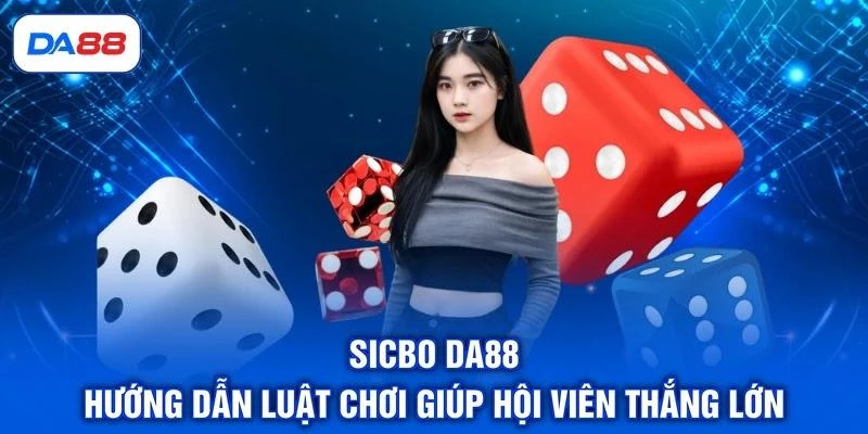 Sicbo DA88 - Hướng Dẫn Luật Chơi Giúp Hội Viên Thắng Lớn Sicbo DA88 - Hướng Dẫn Luật Chơi Giúp Hội Viên Thắng Lớn