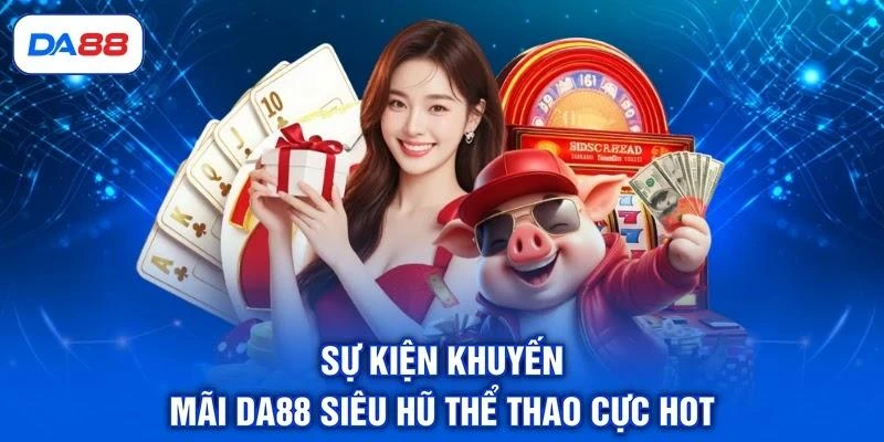 Khuyến Mãi DA88 - Top 05 Chương Trình Độc Quyền Mới Nhất Khuyến Mãi DA88 - Top 05 Chương Trình Độc Quyền Mới Nhất